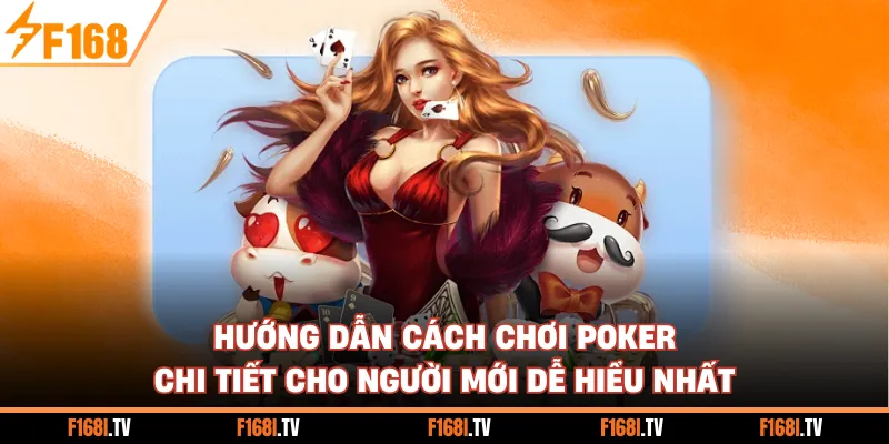 Hướng Dẫn Cách Chơi Poker Chi Tiết Cho Người Mới Dễ Hiểu Nhất