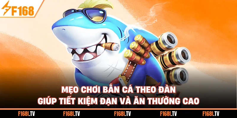 Mẹo chơi bắn cá theo đàn giúp tiết kiệm đạn và ăn thưởng cao